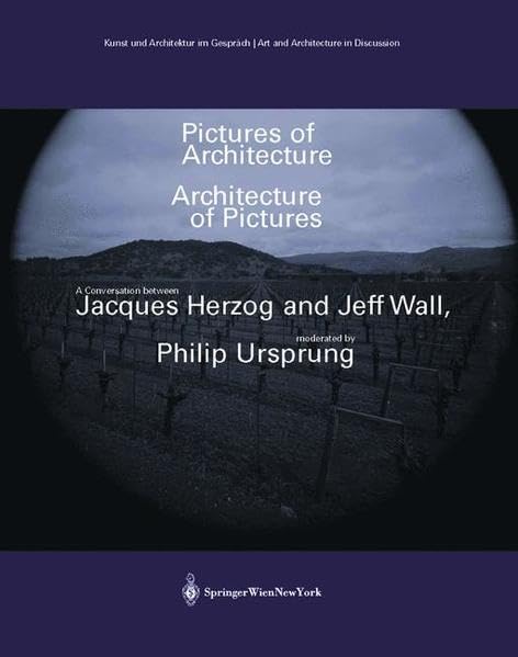 Pictures of Architecture – Architecture of Pictures: A Conversation between Jacques Herzog and Jeff Wall, moderated by Philip Ursprung (Kunst und ... Art and Architecture in Discussion(closed)) Architecture