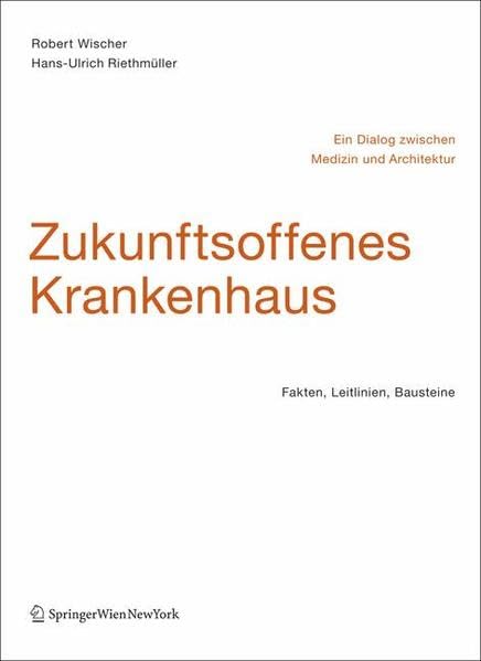 Zukunftsoffenes Krankenhaus – Ein Dialog zwischen Medizin und Architektur: Fakten, Leitlinien, Bausteine Architecture