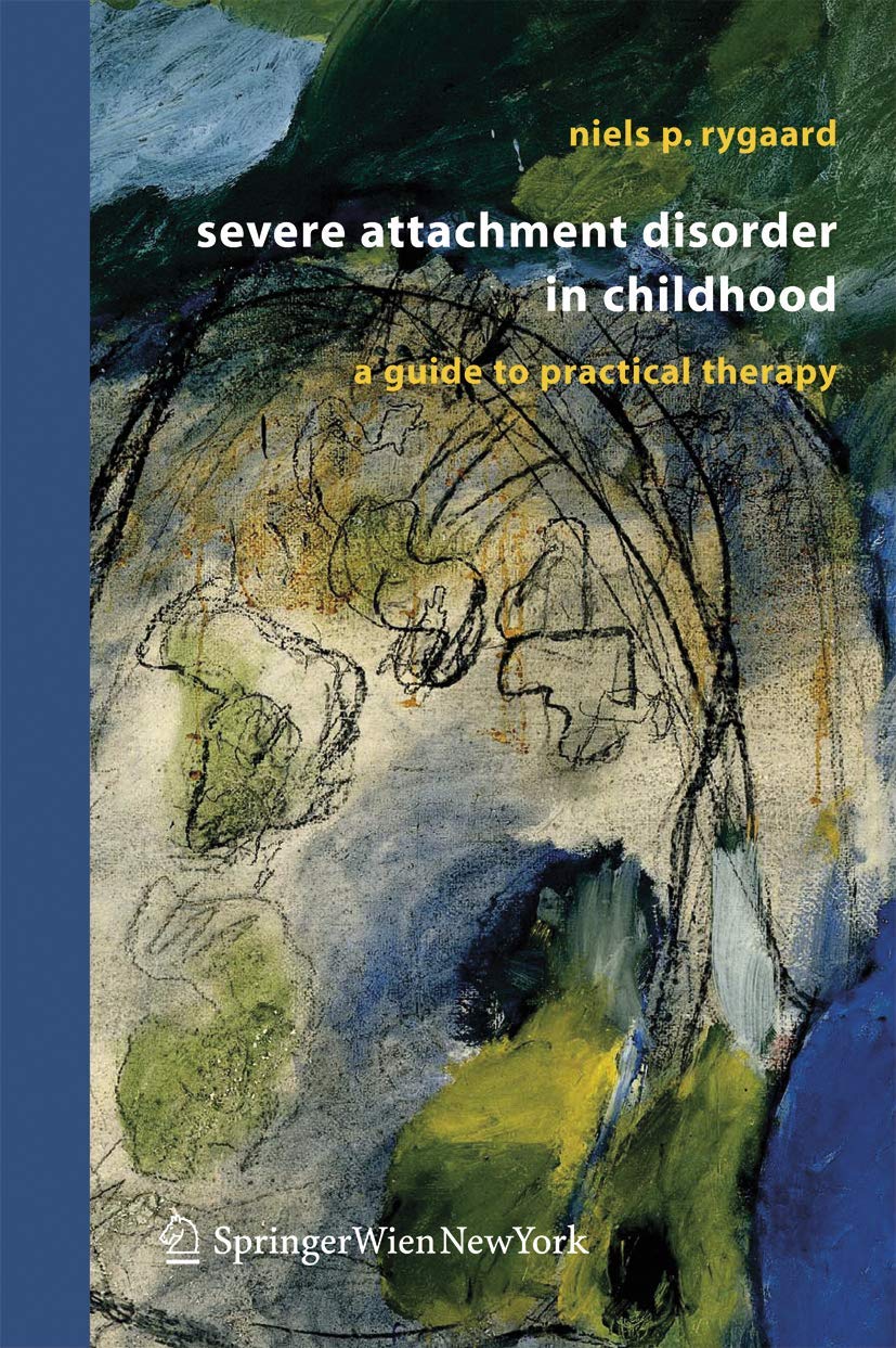 Severe Attachment Disorder in Childhood: A Guide to Practical Therapy Medicine