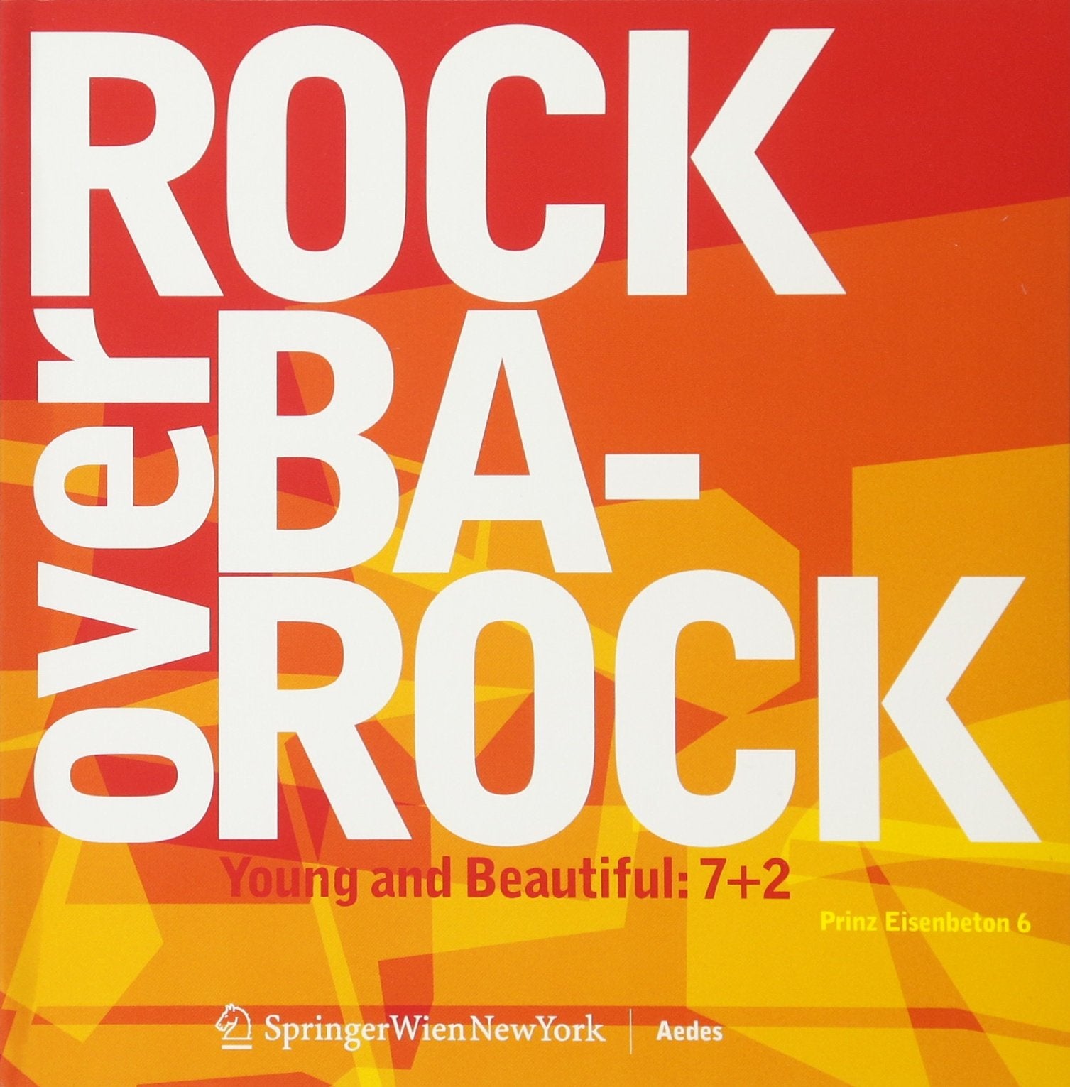 Prinz Eisenbeton 6: Rock over Barock: Young and Beautiful: 7+2 (Prinz Eisenbeton: Young and Beautiful) Architecture