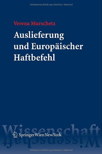 Auslieferung und Europäischer Haftbefehl: Kontinentaleuropäische und anglo-amerikanische materielle Prinzipien des Auslieferungsrechts im Vergleich ... Haftbefehl und dessen Umsetzung in Österreich Law