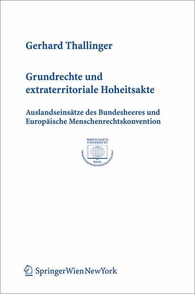 Grundrechte und extraterritoriale Hoheitsakte: Auslandseinsätze des Bundesheeres und Europäische Menschenrechtskonvention (Europainstitut ... Wien Publication Series) Law