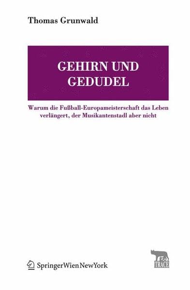 Gehirn und Gedudel: Warum die Fußball-Europameisterschaft das Leben verlängert, der Musikantenstadl aber nicht (TRACE Transmission in Rhetorics, Arts and Cultural Evolution) Medicine
