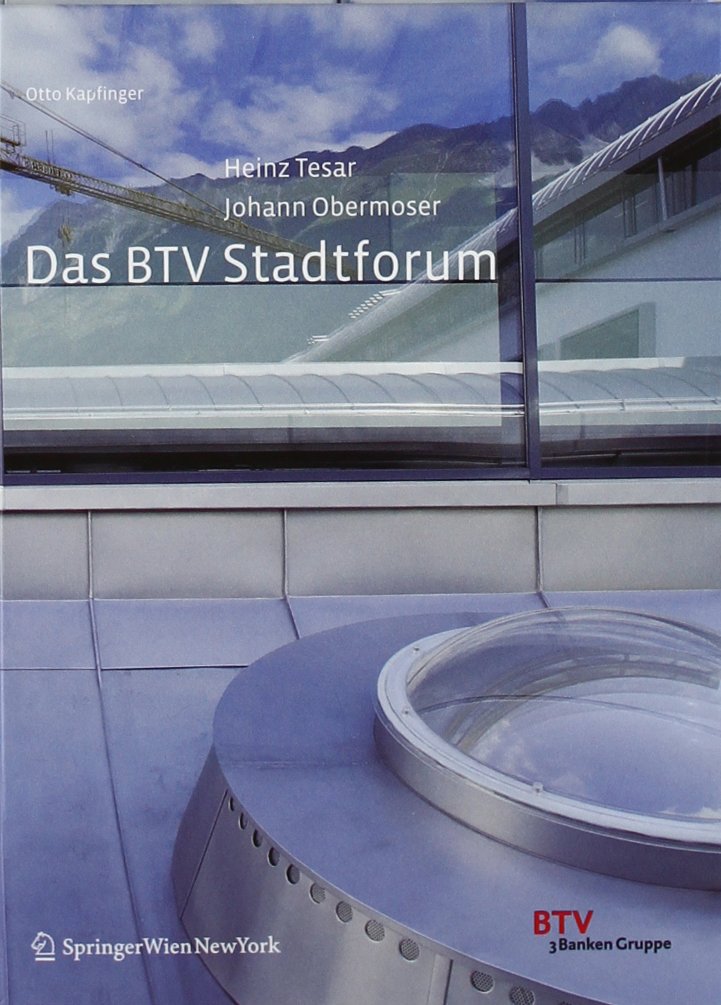 Heinz Tesar / Johann Obermoser. Das BTV Stadtforum: Die Architektur der Zentrale der Bank für Tirol und Vorarlberg. Innsbruck Architecture