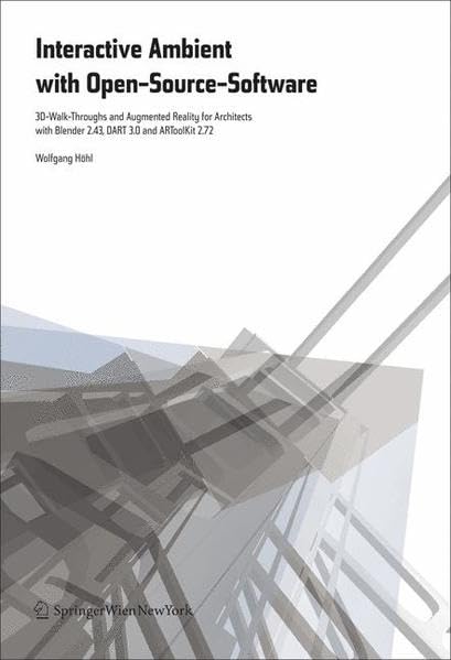 Interactive Environments with Open-Source Software: 3D Walkthroughs and Augmented Reality for Architects with Blender 2.43, DART 3.0 and ARToolKit ... Dart 3.0 and Artoolkit 2.72 for Architects Architecture