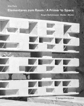 Elementares zum Raum | A Primer to Space: Roger Boltshauser Werke | Works Architecture