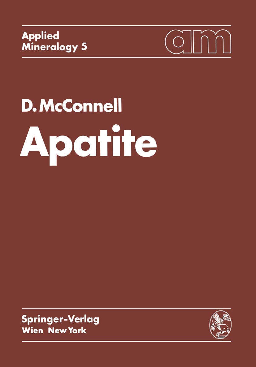 Apatite: Its Crystal Chemistry, Mineralogy, Utilization, and Geologic and Biologic Occurrences (Applied Mineralogy / Technische Mineralogie / A Series of Monographs / Monographienreihe, Band 5) Computer Science