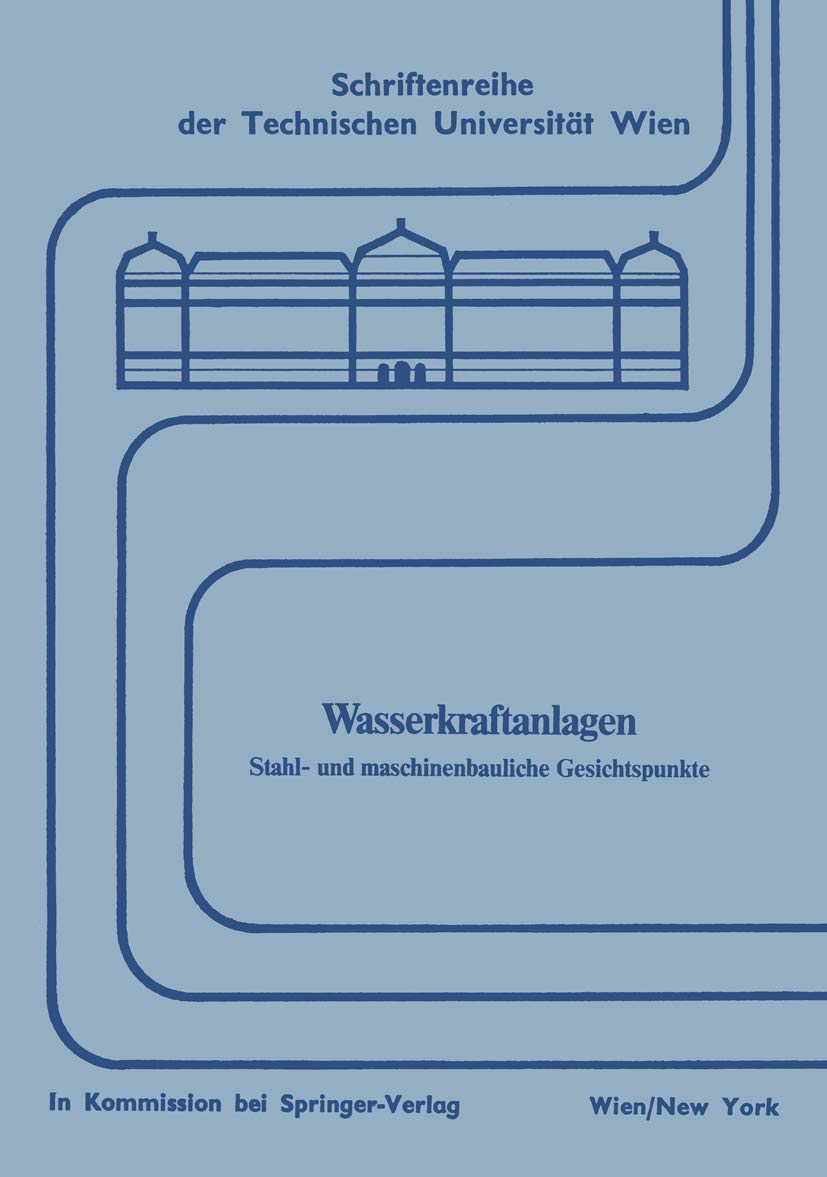 Wasserkraftanlagen: Stahl- Und Maschinenbauliche Gesichtspunkte (Schriftenreihe Der Technischen Universität Wien) (German Edition) (Schriftenreihe der Technischen Universität Wien, 23, Band 23) Media & Communication