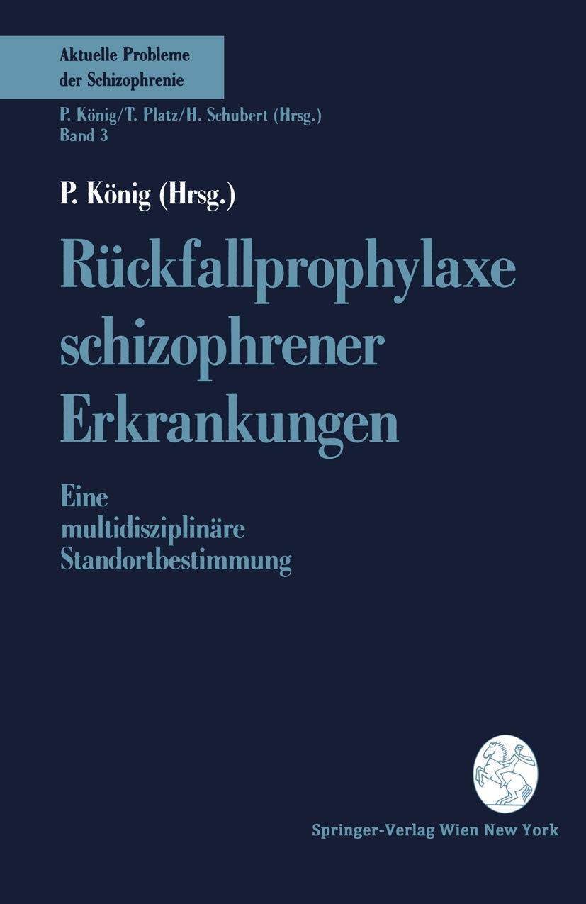 Rückfallprophylaxe schizophrener Erkrankungen: Eine Multidisziplinäre Standortbestimmung (Aktuelle Probleme der Schizophrenie, 3, Band 3) Medicine