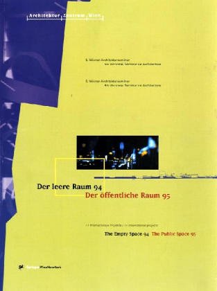 Der leere Raum 94 / The Empty Space 94 Der öffentliche Raum 95 / The Public Space 95: 5. Wiener Architekturseminar/5th Viennese Seminar on ... / 6th Viennese Seminar on Architecture Architecture