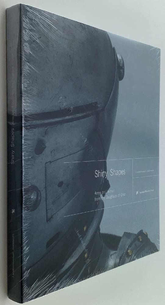 Shiny Shapes: Arms and Armor from the Zeughaus of Graz book