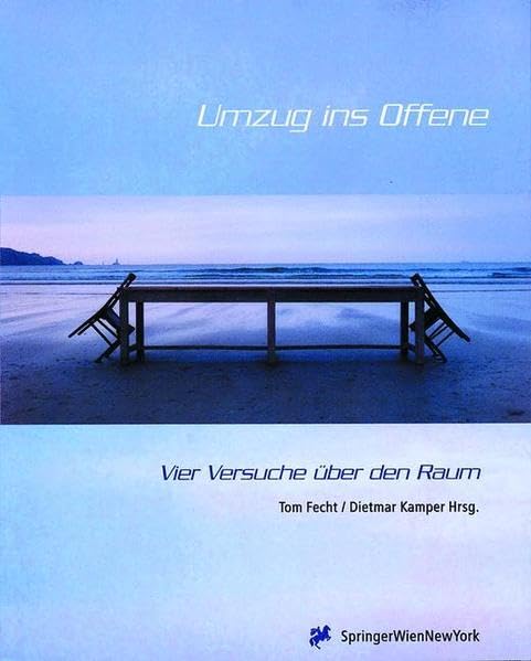 Umzug ins Offene - Vier Versuche über den Raum (Ästhetik und Naturwissenschaften / Medienkultur) Architecture