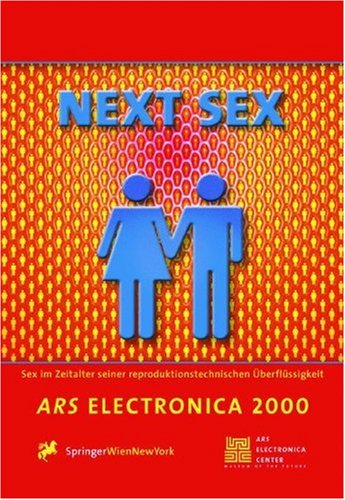 NEXT SEX: Sex in the Age of its Procreative Superfluousness. Sex im Zeitalter seiner reproduktionstechnischen Überflüssigkeit: Sex in the Age of Its ... Uberflussigkeit (Ars Electronica) Social Sciences