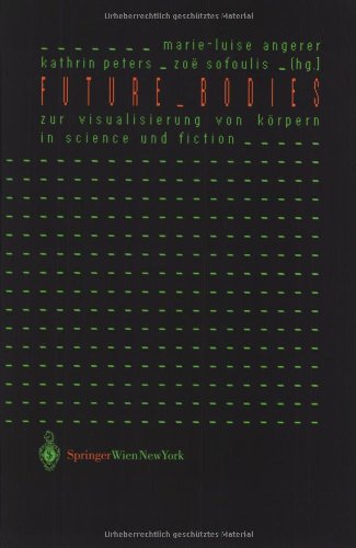 Future Bodies: Zur Visualisierung von Körpern in Science und Fiction (Ästhetik und Naturwissenschaften / Medienkultur) Social Sciences