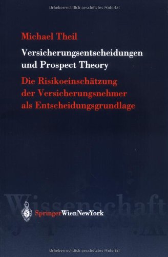 Versicherungsentscheidungen und Prospect Theory: Die Risikoeinschätzung der Versicherungsnehmer als Entscheidungsgrundlage: Die Risikoeinsch Tzung Der Versicherungsnehmer ALS Entscheidungsgrundlage Law