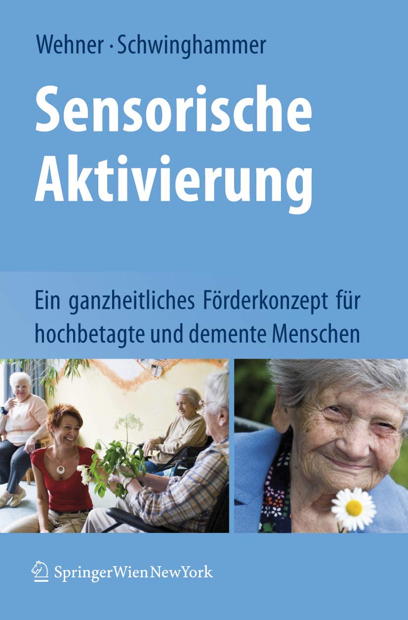 Sensorische Aktivierung: Ein ganzheitliches Förderkonzept für hochbetagte und demente Menschen Medicine