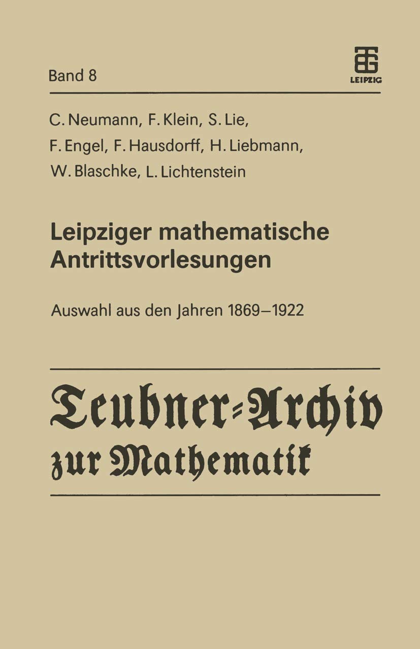 Leipziger mathematische Antrittsvorlesungen: Auswahl Aus Den Jahren 1869 - 1922 (Teubner-Archiv zur Mathematik, 8, Band 8) Mathematics