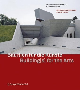 Bauen für die Künste Building for the Arts: Zeitgenössische Architektur in Niederösterreich Contemporary Architecture in Lower Austria Architecture