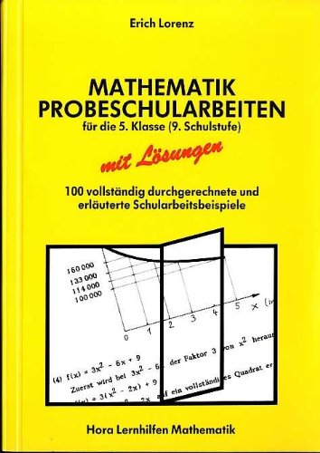 Mathematik. Probeschularbeiten für die 5. Klasse (9. Schulstufe) mit Lösungen. 100 vollständig durchgerechnete und erläuterte Schularbeitsbeispiele Mathematics