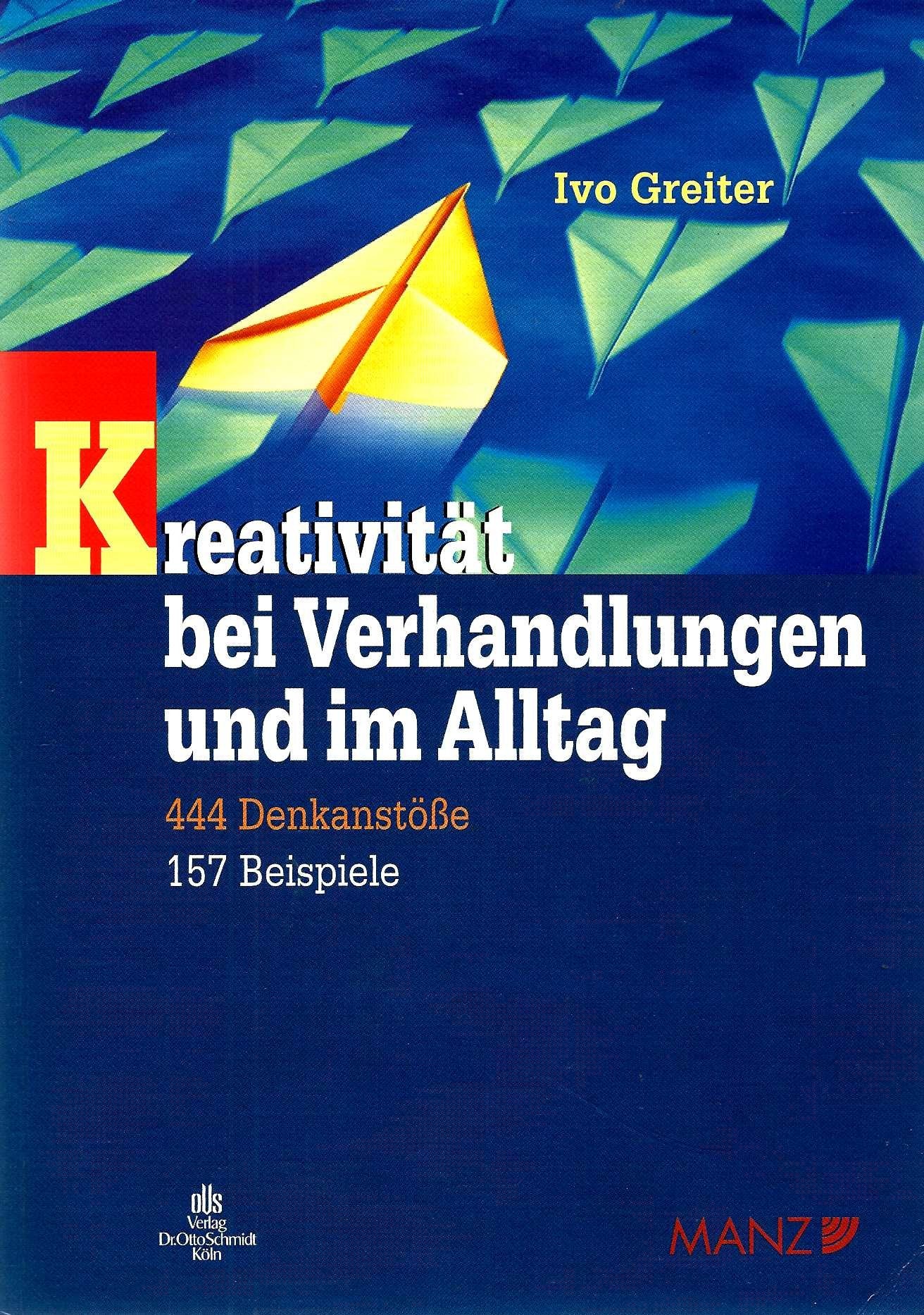 Kreativität bei Verhandlungen und im Alltag: Hinweise für Rechtsanwälte, Unternehmer, Wirtschaftstreuhänder, Mediatoren, Richter, Politiker und alle ... wollen. 444 Denkanstöße und 157 Beispiele Books