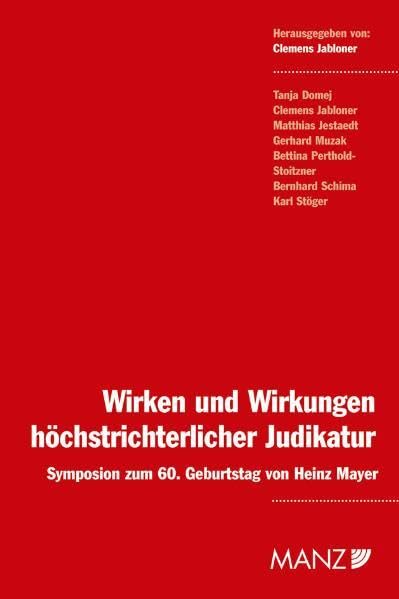 Wirken und Wirkungen höchst richterlicher Judikatur Symposium z.60.Geb v.H.Mayer: Symposion zum 60. Geburtstag von Heinz Mayer Law