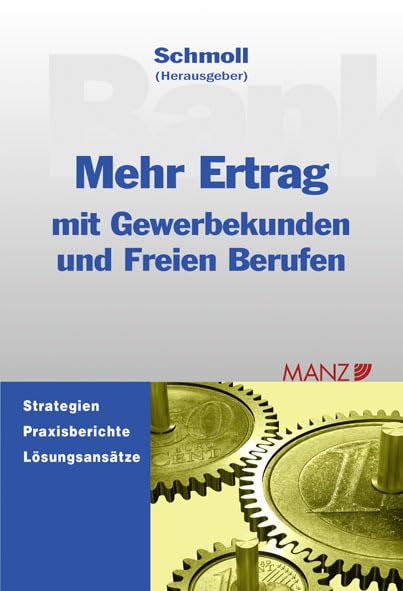 Mehr Ertrag mit Gewerbekunden und Freien Berufen: mit Gewerbekunden und Freien Berufen. Strategien, Praxisberichte, Lösungsansätze (Manz Sachbuch) Law