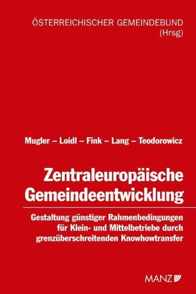 Zentraleuropäische Gemeindeentwicklung: Gestaltung günstiger Rahmenbedingungen für Klein- und Mittelbetriebe durch grenzüberschreitenden Knowhowtransfer. Hrsg.: Österreichischer Gemeindebund Law