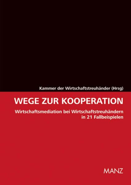 Wege zur Kooperation Wirtschaftsmediation bei Wirtschaftstreuhändern: Wirtschaftsmediation bei Wirtschaftstreuhändern in 21 Fallbeispielen. (Manz Sachbuch) Law