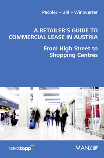 A Retailer´s Guide to Commercial Leases in Austria: From High Street to Shopping Centres. Ein Leitfaden in Deutsch und Englisch. Law