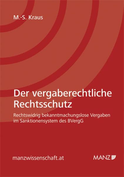 Der vergaberechtliche Rechtsschutz: Rechtswidrig bekanntmachungslose Vergaben im Sanktionensystem des BVergG (manzwissenschaft) Law