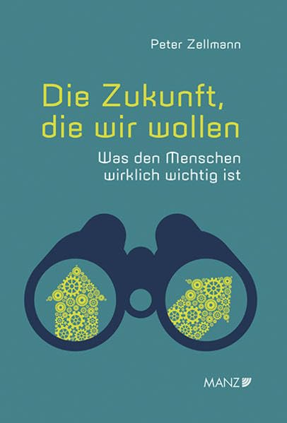 Die Zukunft, die wir wollen Was den Menschen wirklich wichtig ist: Was den Menschen wirklich wichtig ist (Manz Sachbuch) Business, Finance & Career