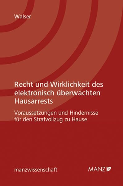 Recht und Wirklichkeit des elektronisch überwachten Hausarrests: Voraussetzungen und Hindernisse für den Strafvollzug zu Hause (manzwissenschaft) Law