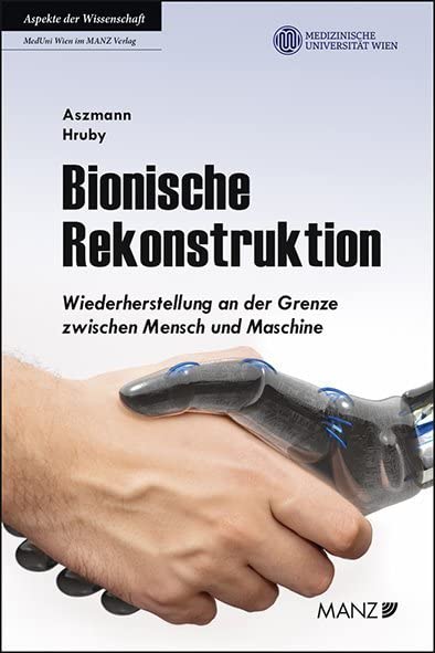 Bionische Rekonstruktion: Wiederherstellung an der Grenze zwischen Mensch und Maschine (Ratgeber der MedUni Wien) Medicine