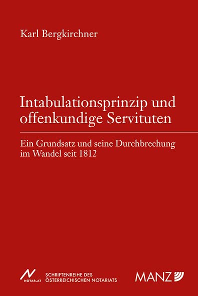 Intabulationsprinzip und offenkundige Servituten: Ein Grundsatz und seine Durchbrechung im Wandel seit 1812 (NOT - Schriftenreihe des österreichischen Notariats) Law