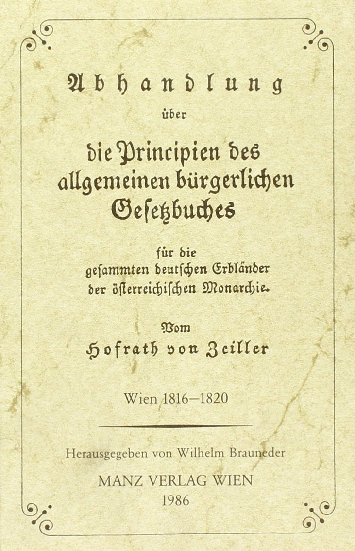 Abhandlung über die Principien des allgemeinen bürgerlichen Gesetzbuches: Für die gesammten deutschen Erbländer der österreichischen Monarchie Law