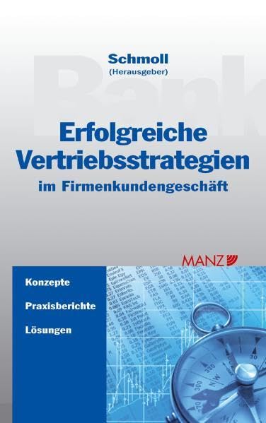 Erfolgreiche Vertriebsstrategien im Firmenkundengeschäft: Konzepte - Praxisberichte - Lösungen (Manz Sachbuch) Law