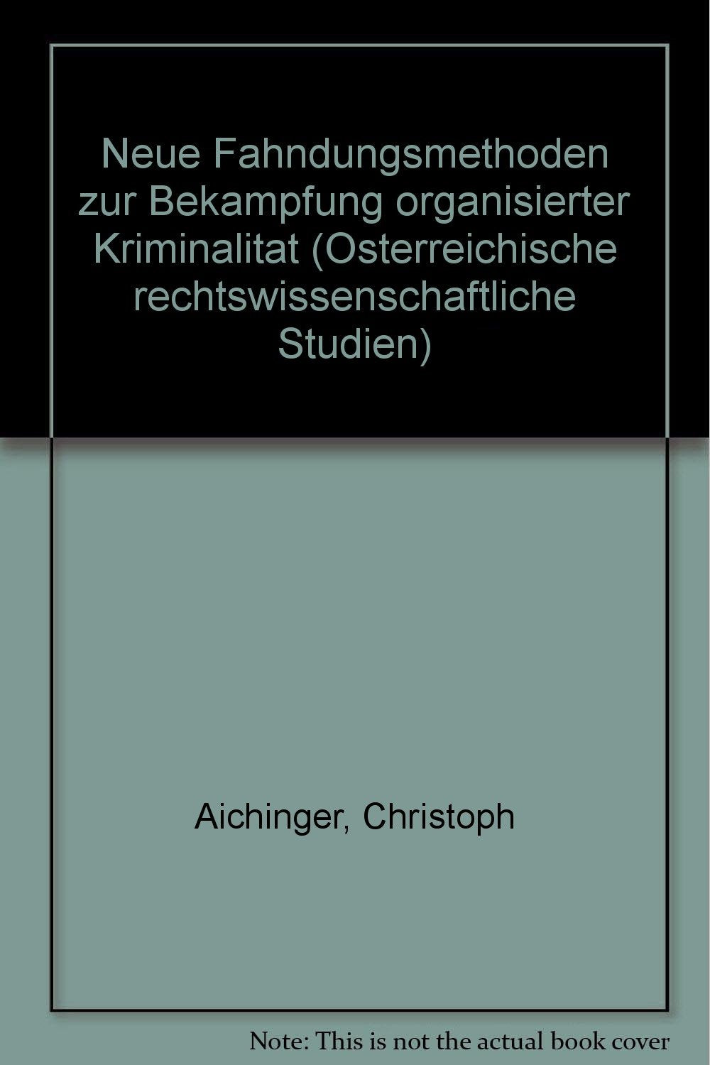 Neue Fahndungsmethoden zur Bekämpfung organisierter Kriminalität (Österreichische Rechtswissenschaftliche Studien (ÖRSt)) Law