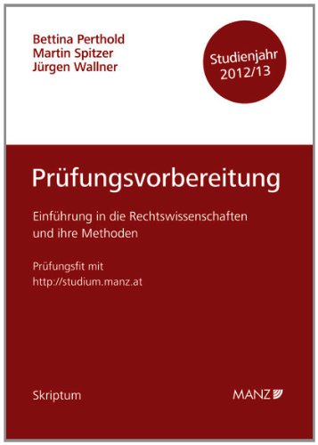 Einführung in die Rechtswissenschaften und ihre Methoden - Prüfungsvorbereitung - Studienjahr 2012/13: Für das Prüferteam Raschauer / Zöchling-Jud / ... Mayer/Wendehorst/Zöchling-Jud/Luf. Skriptum Law