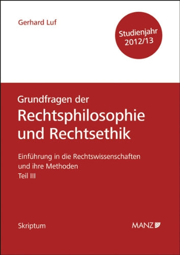 Einführung in die Rechtswissenschaften und ihre Methoden - Teil III - Grundfragen der Rechtsphilosophie und Rechtsethik - Studienjahr 2012/13: Skriptum Law