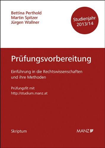 Einführung in die Rechtswissenschaften und ihre Methoden - Prüfungsvorbereitung - Studienjahr 2013/14: Für das Prüferteam Raschauer / Zöchling-Jud / E. M. Maier Law