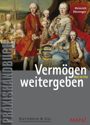Vermögen richtig weitergeben: Ein praktischer Ratgeber zum Themenkreis Erben & Vererben sowie Schenken Business, Finance & Career