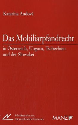 Das Mobiliarpfandrecht in Österreich, Ungarn, Tschechien und der Slowakei: Unter besonderer Berücksichtigung des besitzlosen Pfandrechts: Unter ... des Österreichischen Notariats (NOT)) Law
