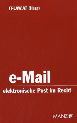 E-Mail - elektronische Post im Recht: Hrsg. v. IT-Law.at, der wissenschaftl. Interessensgemeinschaft f. Informationsrecht Law
