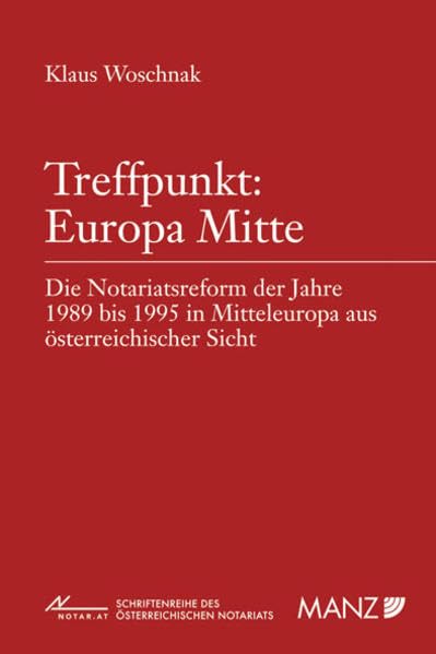 Treffpunkt: Europa Mitte: Die Notariatsreform der Jahre 1989 bis 1995 in Mitteleuropa aus österreichischer Sicht (NOT - Schriftenreihe des österreichischen Notariats) Law
