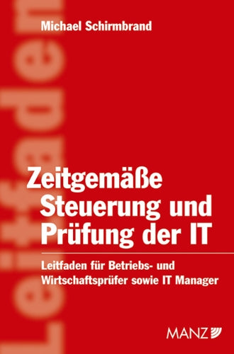 Zeitgemässe Steuerung und Prüfung der IT: Ein Leitfaden für Betriebs- und Wirtschaftsprüfer sowie IT Manager Law