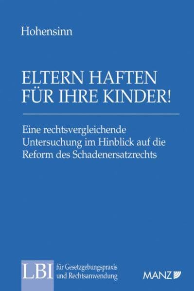 Eltern haften für ihre Kinder!: Eine rechtsvergleichende Untersuchung im Hinblick auf die Reform des Schadenersatzrechts: Eine rechtsvergleichende ... und Rechtsanwendung (LBIGR)) Law