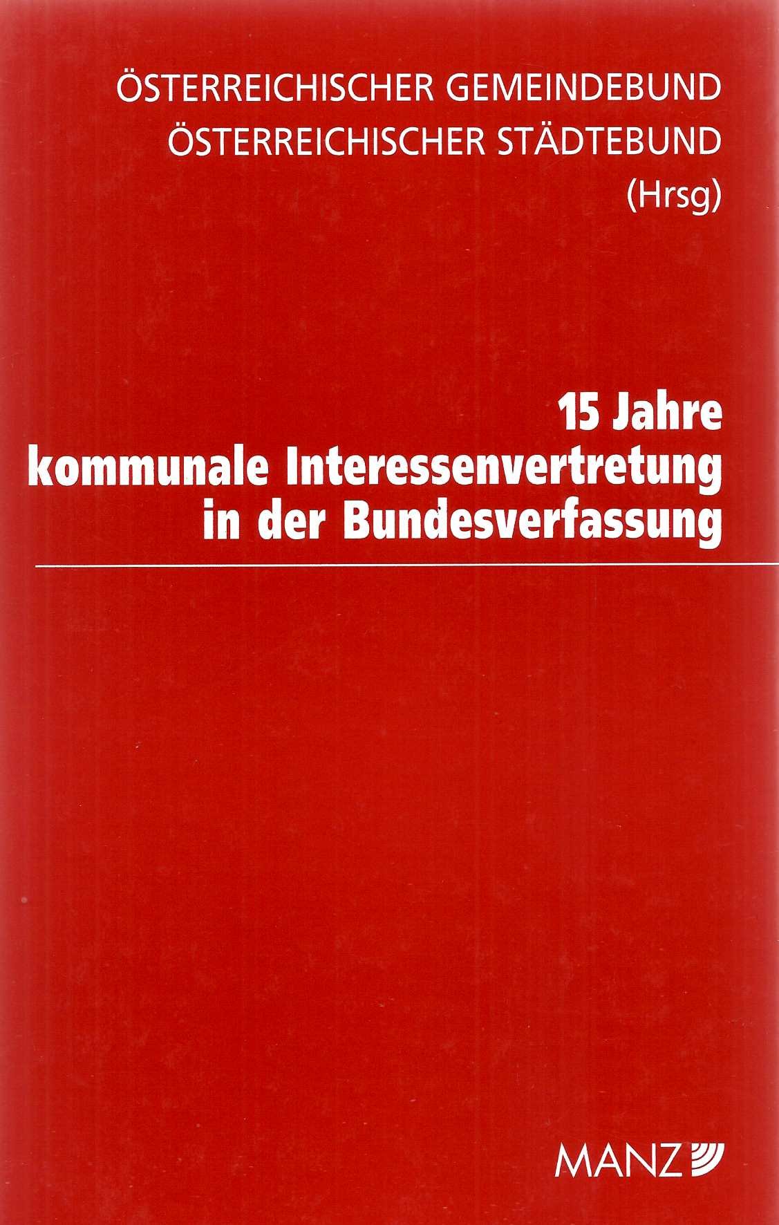 15 Jahre kommunale Interessenvertretung in der Bundesverfassung: Hrsg. v. Österreich. Gemeindebund u. d. Österreich. Städtebund Law