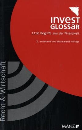 InvestGlossar. Unternehmensfinanzierungen, Euro-Kapitalmarkt-Instrumente, Ratings und Basel II. 1130 Begriffe aus der Finanzwelt Business, Finance & Career