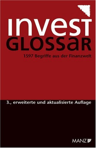 InvestGlossar: Unternehmensfinanzierungen, Euro-Kapitalmarkt-Instrumente, Ratings und Basel II. 1597 Begriffe aus der Finanzwelt Business, Finance & Career