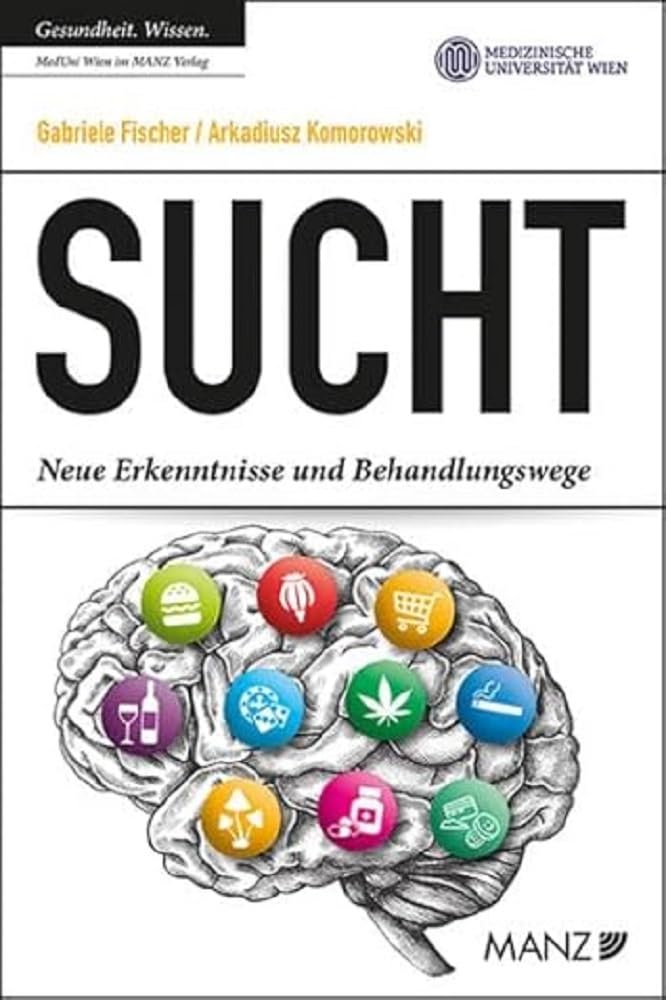 Sucht: Neue Erkenntnisse und Behandlungswege. Ein medizinischer Ratgeber für Betroffene, Angehörige und Interessierte. Ursachen von Sucht und ... im Überblick. (Ratgeber der MedUni Wien) Health, Nutrition & Fitness